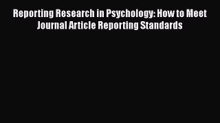 [Read book] Reporting Research in Psychology: How to Meet Journal Article Reporting Standards