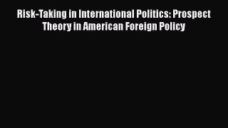[Read book] Risk-Taking in International Politics: Prospect Theory in American Foreign Policy
