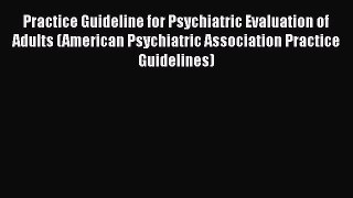 [Read book] Practice Guideline for Psychiatric Evaluation of Adults (American Psychiatric Association