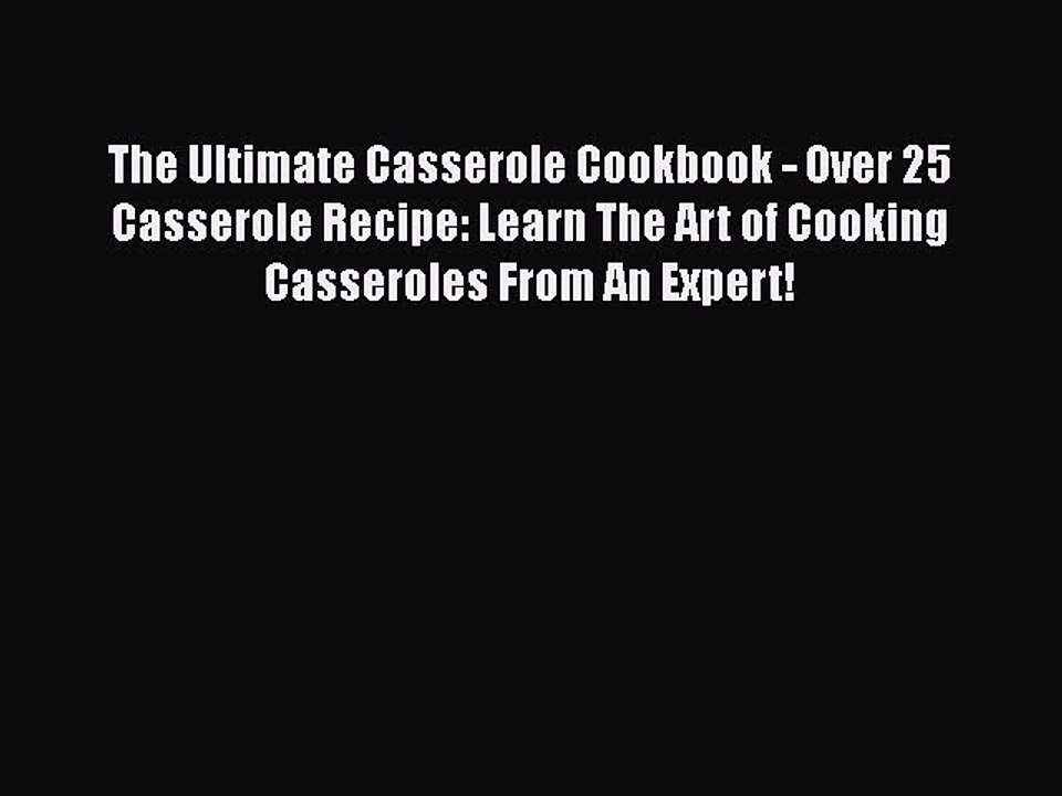 Download The Ultimate Casserole Cookbook - Over 25 Casserole Recipe: Learn The Art of Cooking