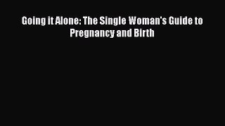 [Read book] Going it Alone: The Single Woman's Guide to Pregnancy and Birth [Download] Full