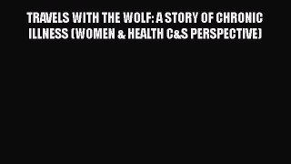 [Read book] TRAVELS WITH THE WOLF: A STORY OF CHRONIC ILLNESS (WOMEN & HEALTH C&S PERSPECTIVE)