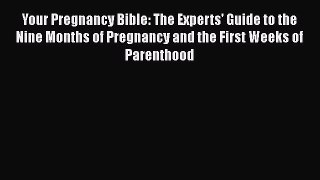 [Read book] Your Pregnancy Bible: The Experts' Guide to the Nine Months of Pregnancy and the