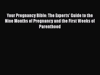 [Read book] Your Pregnancy Bible: The Experts' Guide to the Nine Months of Pregnancy and the