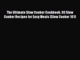 PDF The Ultimate Slow Cooker Cookbook: 30 Slow Cooker Recipes for Easy Meals (Slow Cooker 101)
