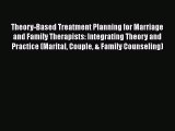 [Read book] Theory-Based Treatment Planning for Marriage and Family Therapists: Integrating