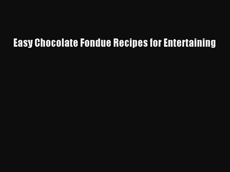 Download Easy Chocolate Fondue Recipes for Entertaining Free Books