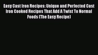 PDF Easy Cast Iron Recipes: Unique and Perfected Cast Iron Cooked Recipes That Add A Twist