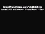 [Read book] Sensual Aromatherapy: A Lover's Guide to Using Aromatic Oils and Essences (Natural