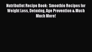 Download Nutribullet Recipe Book:  Smoothie Recipes for Weight Loss Detoxing Age Prevention