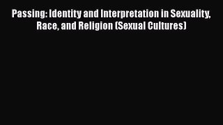 [Read book] Passing: Identity and Interpretation in Sexuality Race and Religion (Sexual Cultures)