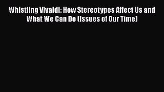 [Read book] Whistling Vivaldi: How Stereotypes Affect Us and What We Can Do (Issues of Our