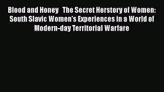 [Read book] Blood and Honey   The Secret Herstory of Women: South Slavic Women's Experiences