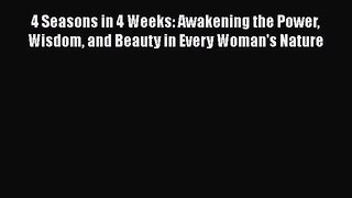[Read book] 4 Seasons in 4 Weeks: Awakening the Power Wisdom and Beauty in Every Woman's Nature