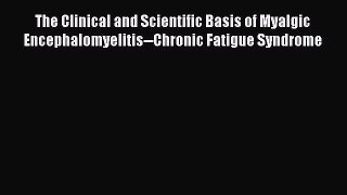 [Read book] The Clinical and Scientific Basis of Myalgic Encephalomyelitis--Chronic Fatigue