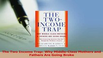 Read  The Two Income Trap Why MiddleClass Mothers and Fathers Are Going Broke Ebook Free