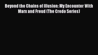 [Read book] Beyond the Chains of Illusion: My Encounter With Marx and Freud (The Credo Series)