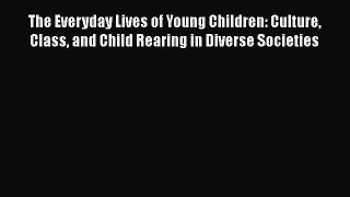 [Read book] The Everyday Lives of Young Children: Culture Class and Child Rearing in Diverse