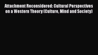[Read book] Attachment Reconsidered: Cultural Perspectives on a Western Theory (Culture Mind