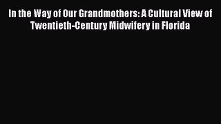 [Read book] In the Way of Our Grandmothers: A Cultural View of Twentieth-Century Midwifery
