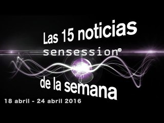 Las 15 notícias de la semana (18-24 abril) | Sensession