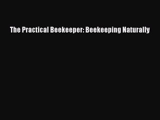 Download Video: [Read book] The Practical Beekeeper: Beekeeping Naturally [PDF] Online