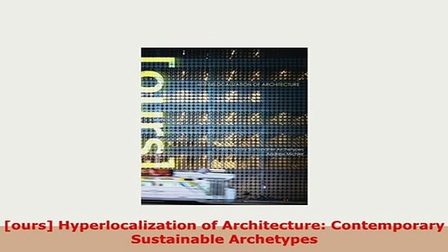 Download ours Hyperlocalization of Architecture Contemporary Sustainable Archetypes Read Online