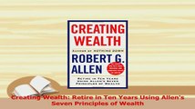 PDF  Creating Wealth Retire in Ten Years Using Allens Seven Principles of Wealth Read Online