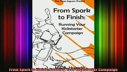 DOWNLOAD FULL EBOOK  From Spark to Finish Running Your Kickstarter Campaign Full Ebook Online Free