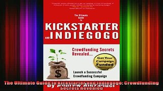 READ Ebooks FREE  The Ultimate Guide to Kickstarter and Indiegogo Crowdfunding Secrets Revealed Full EBook