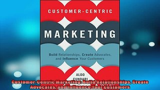 Free PDF Downlaod  CustomerCentric Marketing Build Relationships Create Advocates and Influence Your  FREE BOOOK ONLINE