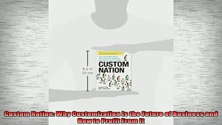 FREE DOWNLOAD  Custom Nation Why Customization Is the Future of Business and How to Profit From It  BOOK ONLINE