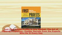 Download  Fast Real Estate Profits in Any Market The Art of Flipping PropertiesInsider Secrets Ebook Free