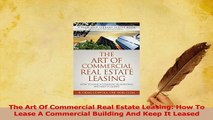 Read  The Art Of Commercial Real Estate Leasing How To Lease A Commercial Building And Keep It PDF Online