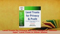 Read  Land Trusts for Privacy  Profit Using the Illinoistype Land Trust in Other States Ebook Free