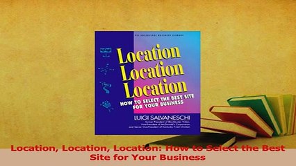 Download  Location Location Location How to Select the Best Site for Your Business Ebook Online