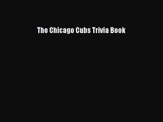 Read The Chicago Cubs Trivia Book Ebook Free