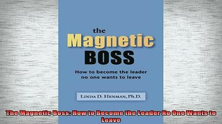 Downlaod Full PDF Free  The Magnetic Boss How to Become the Leader No One Wants to Leave Full EBook