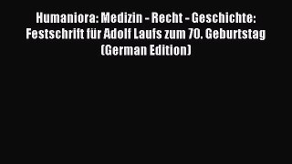 Read Humaniora: Medizin - Recht - Geschichte: Festschrift für Adolf Laufs zum 70. Geburtstag