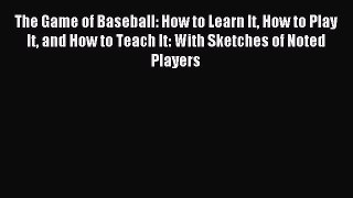 Read The Game of Baseball: How to Learn It How to Play It and How to Teach It: With Sketches