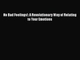 [PDF] No Bad Feelings!: A Revolutionary Way of Relating to Your Emotions Download Online