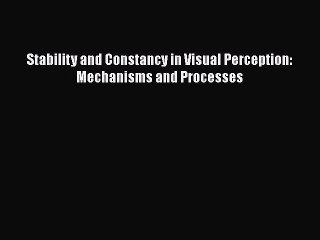[PDF] Stability and Constancy in Visual Perception: Mechanisms and Processes Read Full Ebook