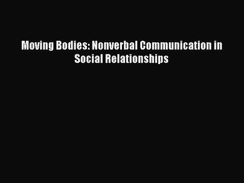 [PDF] Moving Bodies: Nonverbal Communication in Social Relationships Download Online
