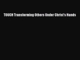 Read TOUCH Transforming Others Under Christ's Hands Ebook Free