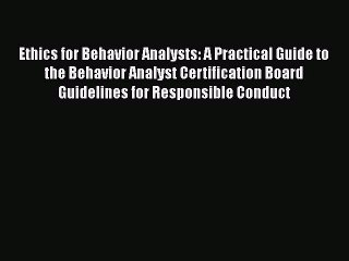 Download Ethics for Behavior Analysts: A Practical Guide to the Behavior Analyst Certification