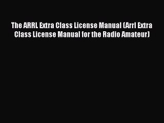 [Read Book] The ARRL Extra Class License Manual (Arrl Extra Class License Manual for the Radio