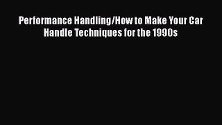 [Read Book] Performance Handling/How to Make Your Car Handle Techniques for the 1990s  Read