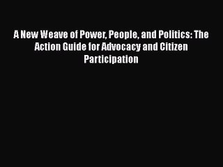 Book A New Weave of Power People and Politics: The Action Guide for Advocacy and Citizen Participation