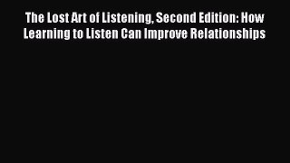 [Read Book] The Lost Art of Listening Second Edition: How Learning to Listen Can Improve Relationships