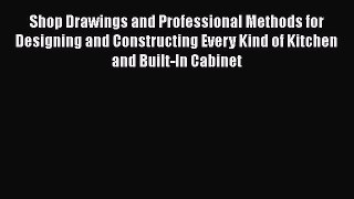 [Read Book] Shop Drawings and Professional Methods for Designing and Constructing Every Kind